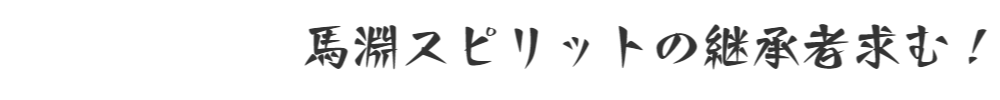 馬淵スピリットの継承者求む！